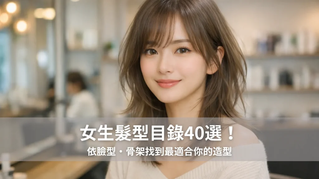 女生髮型目錄40選！依臉型・骨架找到最適合你的造型