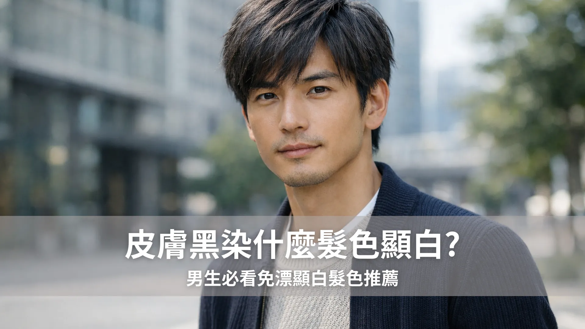 皮膚黑染什麼髮色顯白?男生必看免漂顯白髮色推薦