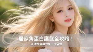 居家角蛋白護髮全攻略！正確步驟與效果一次搞懂